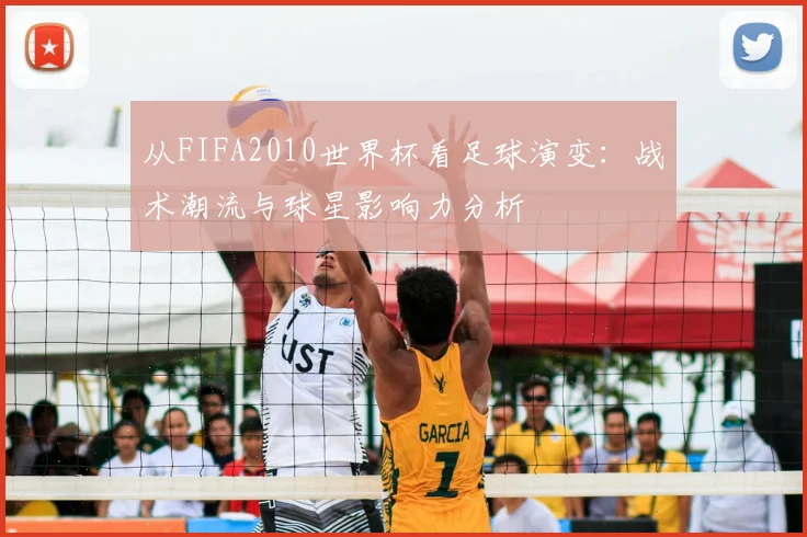 从FIFA2010世界杯看足球演变：战术潮流与球星影响力分析