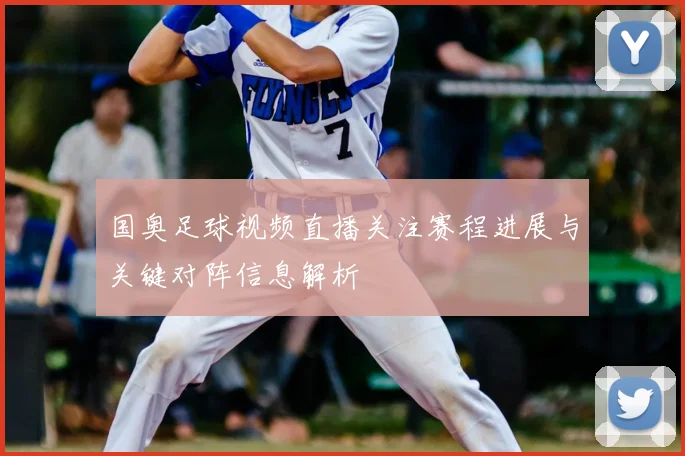 国奥足球视频直播关注赛程进展与关键对阵信息解析