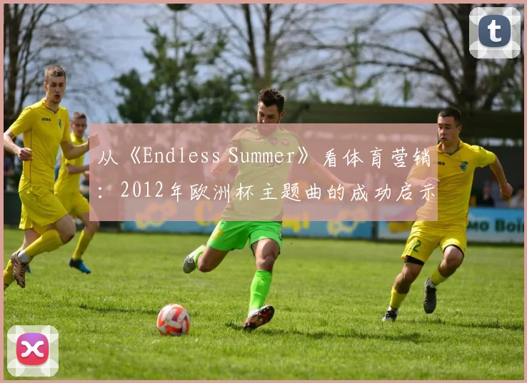 从《Endless Summer》看体育营销：2012年欧洲杯主题曲的成功启示