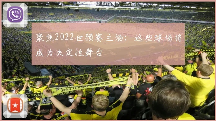 聚焦2022世预赛主场:这些球场将成为决定性舞台